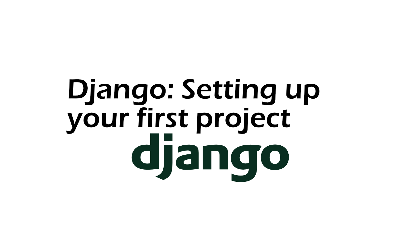 A beginner's guide to Django: Setting up your first project